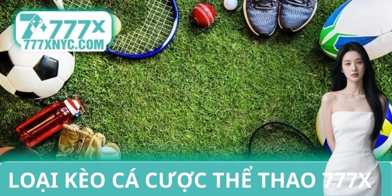 Loại kèo cá cược tại thể thao 777X