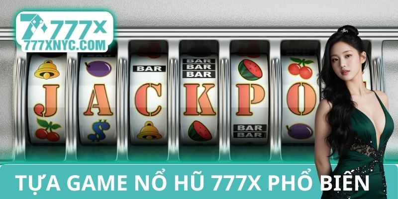 Tựa Game nổ hũ 777X phổ biến
